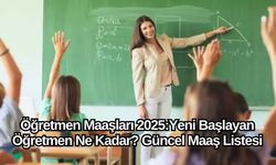 Öğretmen Maaşları 2025: Yeni Başlayan Öğretmen Ne Kadar? Güncel Maaş Listesi