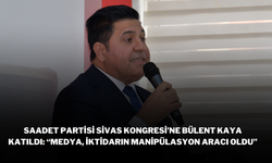 Saadet Partisi Sivas Kongresi’ne Bülent Kaya Katıldı: “Medya, İktidarın Manipülasyon Aracı Oldu”