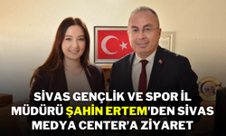 Sivas Gençlik ve Spor İl Müdürü Şahin Ertem'den Sivas Medya Center’a Ziyaret