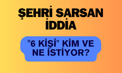 Şehri Sarsan İddia: "6 Kişi" Kim ve Ne İstiyor?