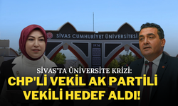 Sivas’ta Üniversite Krizi: CHP'li Vekil, AK Partili Vekili Hedef Aldı!