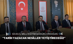 Sivas İl Milli Eğitim Müdürü Erdoğan:''Tarih Yazacak Nesiller Yetiştireceğiz”