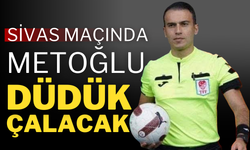 Sivas Maçında Metoğlu Düdük Çalacak