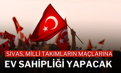 Sivas, Milli Takımların Maçlarına Ev Sahipliği Yapacak