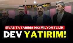 Sivas’ta Tarıma 903 Milyon TL’lik Dev Yatırım!