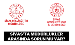 Sivas’ta Müdürlükler Arasında Sorun Mu Var?