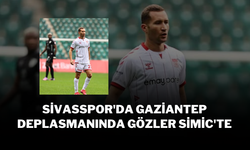 Sivasspor'da Gaziantep Deplasmanında Gözler Simic'te