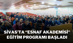 Sivas'ta “Esnaf Akademisi” Eğitim Programı Başladı