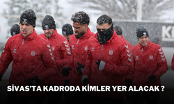 Sivas’ta Kadroda Kimler Yer Alacak ?