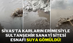 Sivas'ta Karların Erimesiyle Sultanşehir Sanayi Sitesi Esnafı Suya Gömüldü!