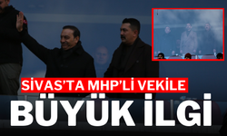 Sivas’ta MHP’li Vekile Büyük İlgi