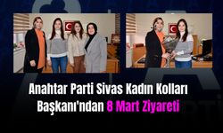 Anahtar Parti Sivas Kadın Kolları Başkanı'ndan 8 Mart Ziyareti