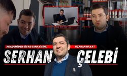 Akademiden Sivas Sanayisine Uzanan Hayat: Serhan Çelebi