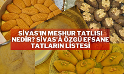 Sivas'ın Meşhur Tatlısı Nedir? Sivas’a Özgü Efsane Tatların Listesi