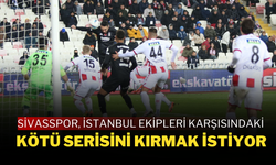 Sivasspor, İstanbul Ekipleri Karşısındaki Kötü Serisini Kırmak İstiyor