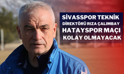 Sivasspor Teknik Direktörü Rıza Çalımbay: "Hatayspor Maçı Kolay Olmayacak"