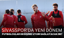 Sivasspor'da Yeni Dönem: Futbolcular Değişime Uyum Sağlayacak mı?