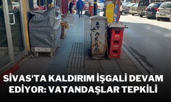 Sivas'ta Kaldırım İşgali Devam Ediyor: Vatandaşlar Tepkili