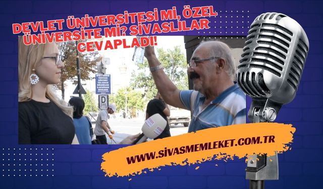 Devlet üniversitesi mi, özel üniversite mi? Sivaslılar cevapladı!