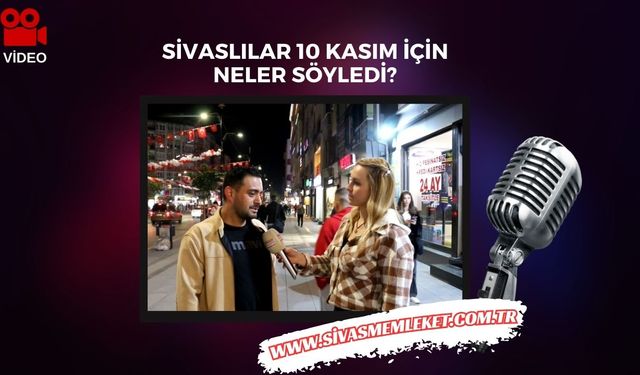 Sivaslılar 10 Kasım İçin Neler Söyledi?