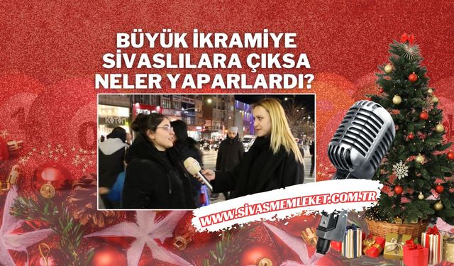 Büyük İkramiye Sivaslılara Çıksa Neler Yaparlardı?