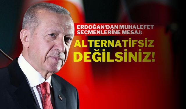 Erdoğan'dan Muhalefet Seçmenlerine Mesaj: Alternatifsiz Değilsiniz!