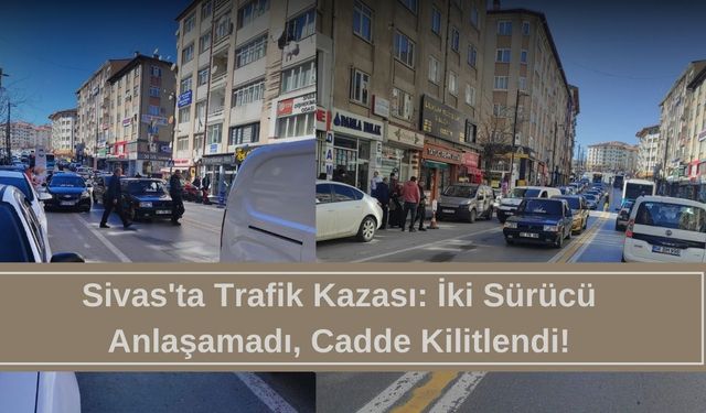 Sivas'ta Trafik Kazası: İki Sürücü Anlaşamadı, Cadde Kilitlendi!