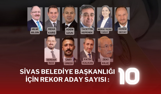 Sivas Belediye Başkanlığı için Rekor Aday Sayısı: 10!