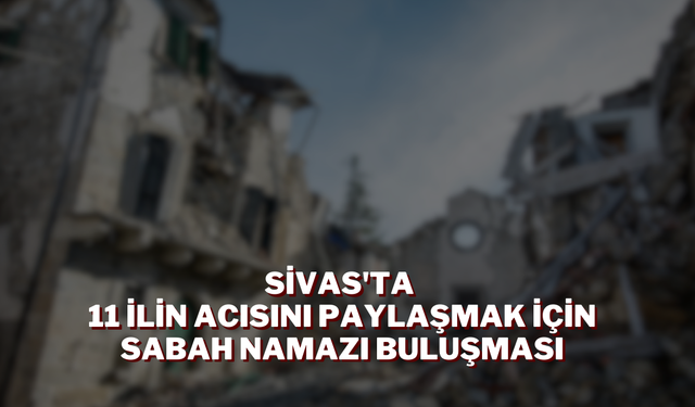 Sivas'ta 11 İlin Acısını Paylaşmak İçin Sabah Namazı Buluşması