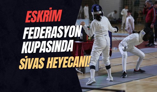 Eskrim Federasyon Kupası'nda Sivas Heyecanı!
