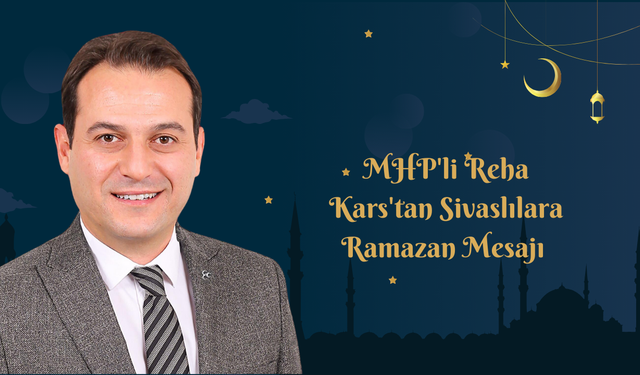 MHP'li Reha Kars'tan Sivaslılara Ramazan Mesajı