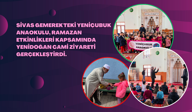 Sivas Gemerek'teki Yeniçubuk Anaokulu, Ramazan Etkinlikleri Kapsamında Yenidoğan Cami Ziyareti Gerçekleştirdi.