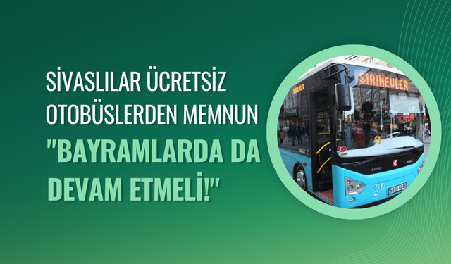 Sivaslılar Ücretsiz Otobüslerden Memnun: "Bayramlarda da Devam Etmeli!"
