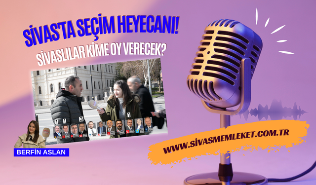 Sivas'ta Seçim Heyecanı! Sivaslılar Kime Oy Verecek?