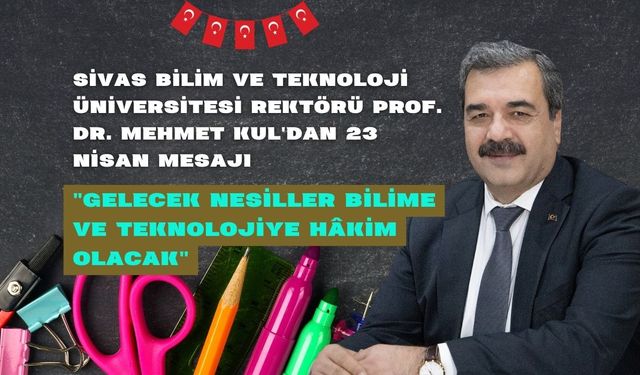 SBTÜ Rektörü Prof. Dr. Mehmet Kul'dan 23 Nisan Mesajı: "Gelecek Nesiller Bilime ve Teknolojiye Hâkim Olacak"