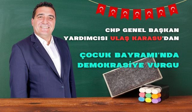 CHP Genel Başkan Yardımcısı Ulaş Karasu'dan Çocuk Bayramı'nda Demokrasiye Vurgu