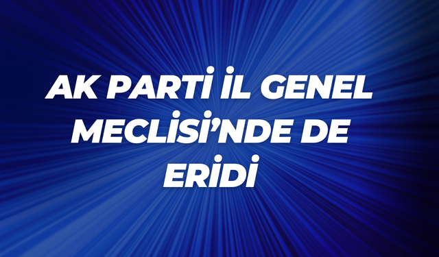 AK Parti İl Genel Meclisi’nde de Eridi