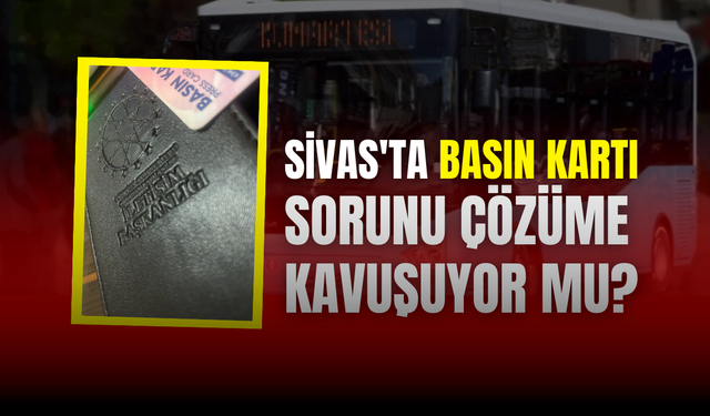 Sivas'ta Basın Kartı Sorunu Çözüme Kavuşuyor mu?