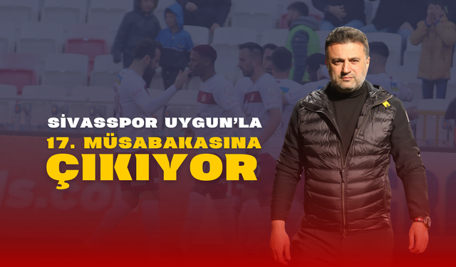 Sivasspor Uygun’la 17. Müsabakasına Çıkıyor