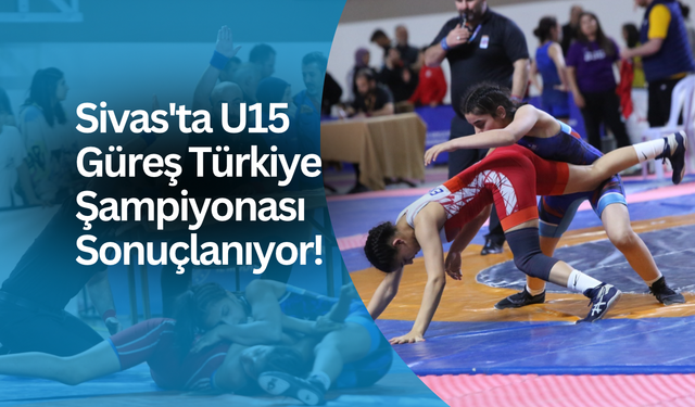 Sivas'ta U15 Güreş Türkiye Şampiyonası Sonuçlanıyor!