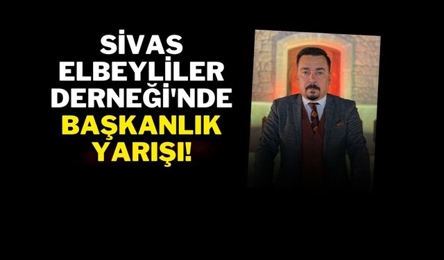 Sivas Elbeyliler Derneği'nde Başkanlık Yarışı!
