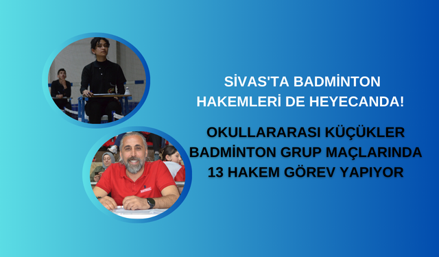 Sivas'ta Badminton Hakemleri de Heyecanda! Okullararası Küçükler Badminton Grup Maçlarında 13 Hakem Görev Yapıyor