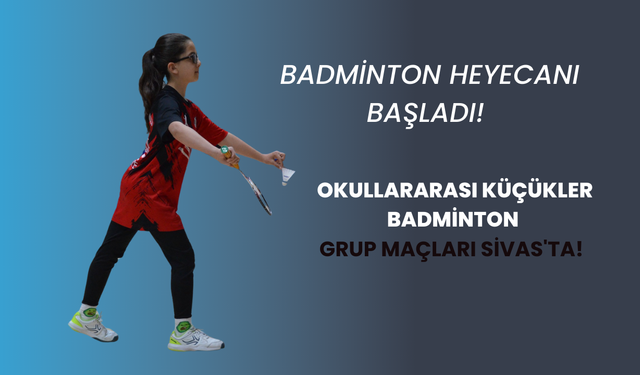 Badminton Heyecanı Başladı! Okullararası Küçükler Badminton Grup Maçları Sivas'ta