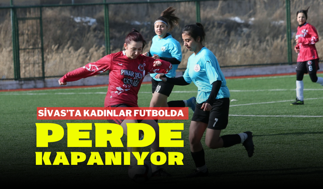Sivas’ta Kadınlar Futbolda Perde Kapanıyor