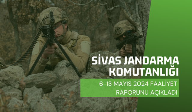 Sivas Jandarma Komutanlığı 6-13 Mayıs 2024 Faaliyet Raporunu Açıkladı