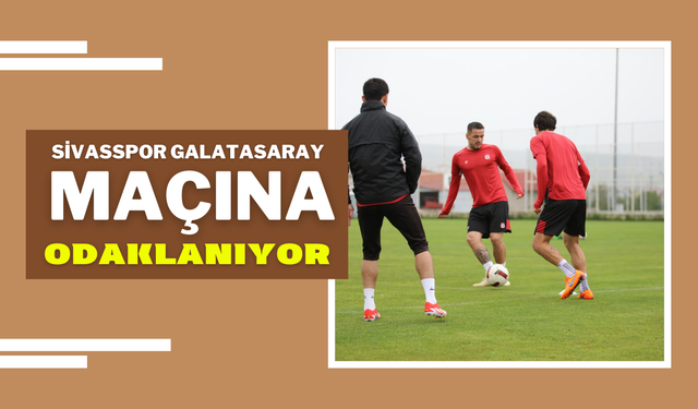 Sivasspor Galatasaray Maçına Odaklanıyor