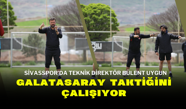 Sivasspor’da Teknik Direktör Bülent Uygun Galatasaray Taktiğini Çalışıyor