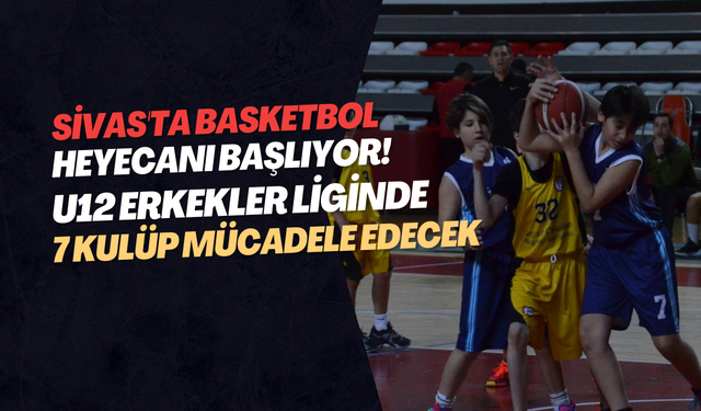 Sivas'ta Basketbol Heyecanı Başlıyor! U12 Erkekler Liginde 7 Kulüp Mücadele Edecek