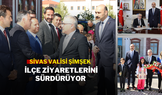 Sivas Valisi Şimşek İlçe Ziyaretlerini Sürdürüyor