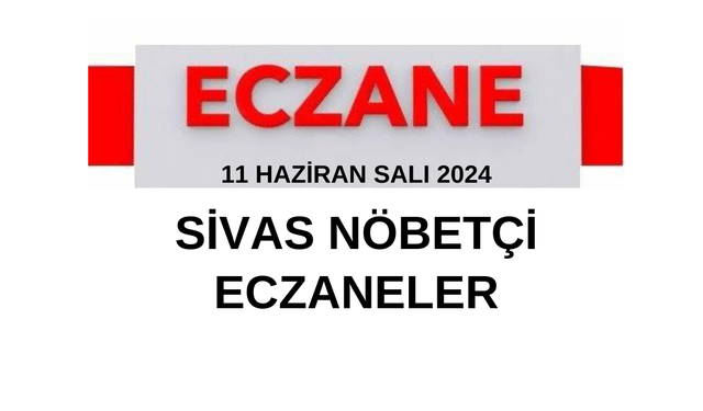 11 Haziran Salı 2024 Sivas Nöbetçi Eczaneler